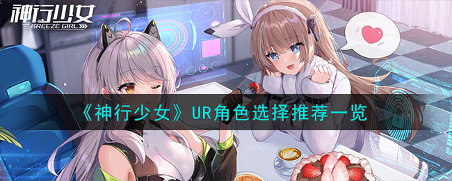 神行少女UR角色怎么选择-神行少女UR角色选择推荐一览