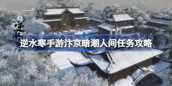 逆水寒手游汴京暗潮怎么做 逆水寒手游汴京暗潮人间任务攻略