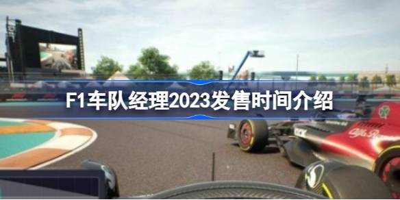 F1车队经理2023什么时候发售 F1车队经理2023发售时间介绍